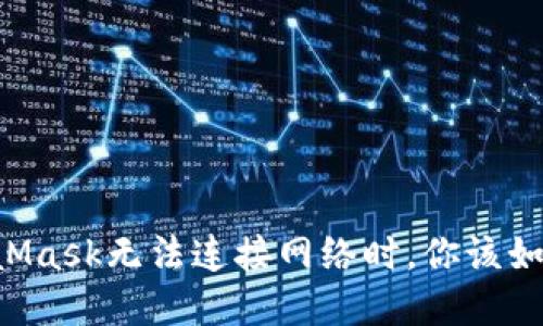 当MetaMask无法连接网络时，你该如何解决？