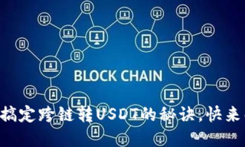 用小狐狸钱包轻松搞定跨链转USDT的秘诀，快来解锁这项便捷操作！