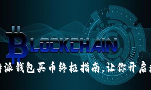轻松上手：比特派钱包买币终极指南，让你开启数字货币之旅！
