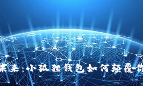 探索链游的未来：小狐狸钱包如何颠覆你的游戏体验