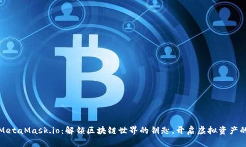 探索MetaMask.io：解锁区块链世界的钥匙，开启虚拟资产的未来