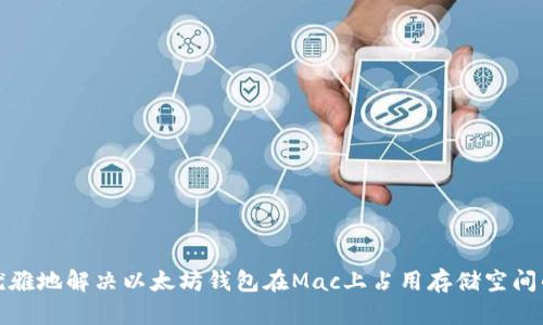 如何优雅地解决以太坊钱包在Mac上占用存储空间的问题