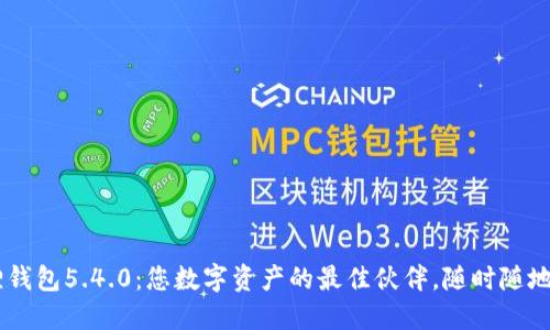 解锁小狐狸钱包5.4.0：您数字资产的最佳伙伴，随时随地，安全无忧！