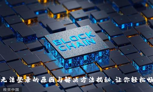 小狐狸钱包无法登录的原因与解决方法揭秘，让你轻松畅享数字资产