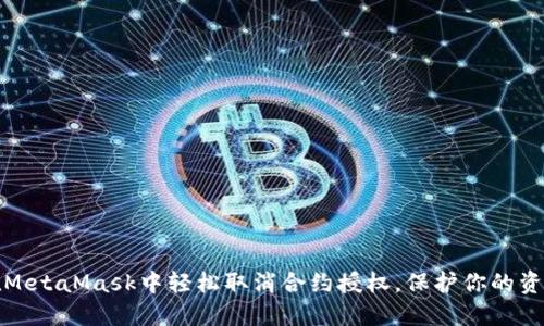 如何在MetaMask中轻松取消合约授权，保护你的资产安全