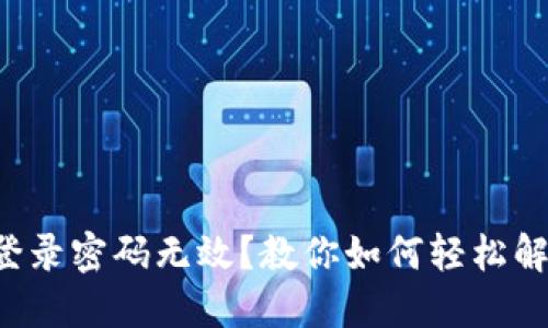 小狐狸钱包登录密码无效？教你如何轻松解决这个烦恼！