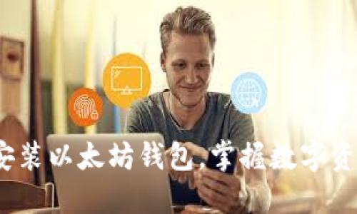 新手指南：轻松安装以太坊钱包，掌握数字资产管理的第一步