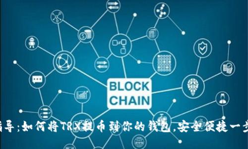 轻松指导：如何将TRX提币到你的钱包，安全便捷一步到位！