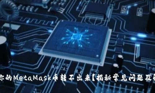 为什么你的MetaMask币转不出来？揭秘常见问题及解决方案