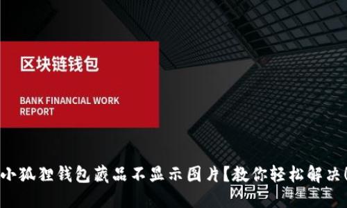 小狐狸钱包藏品不显示图片？教你轻松解决！