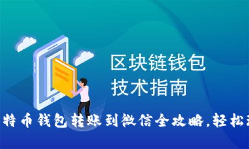 简单易懂的比特币钱包转账到微信全攻略，轻松玩转数字货币!