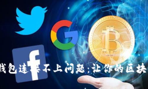 如何解决NEAR钱包连接不上问题：让你的区块链之旅畅通无阻