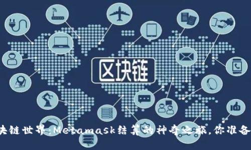 解锁区块链世界：Metamask结算的神奇之旅，你准备好了吗？
