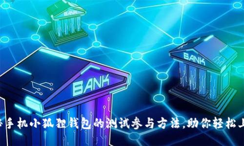揭秘手机小狐狸钱包的测试参与方法，助你轻松上手！