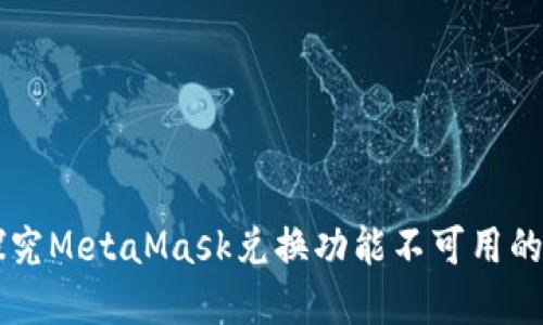 想要轻松交易？探究MetaMask兑换功能不可用的原因与解决方案！