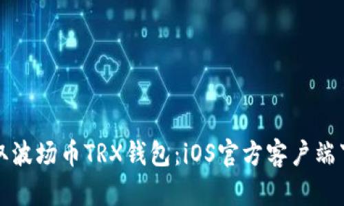 轻松获取波场币TRX钱包：iOS官方客户端下载指南