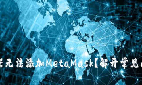 为何谷歌浏览器无法添加MetaMask？解开常见问题的背后秘密
