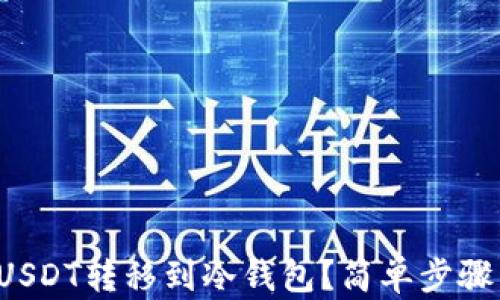 
如何安全地将USDT转移到冷钱包？简单步骤详解让你无忧！