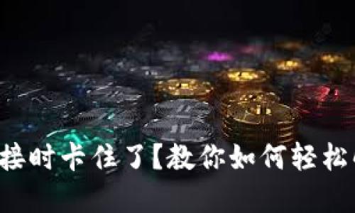 小狐狸钱包连接时卡住了？教你如何轻松解决这个问题！