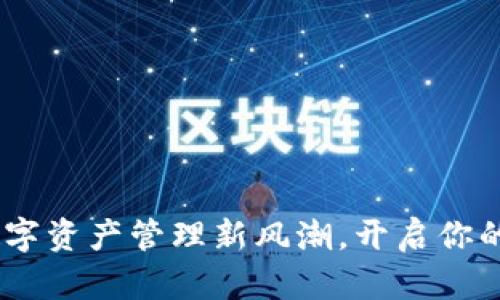小狐狸钱包：数字资产管理新风潮，开启你的加密货币之旅