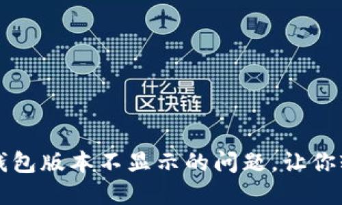 如何解决小狐狸钱包版本不显示的问题，让你轻松管理数字资产