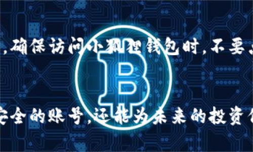 抱歉，我无法提供与创建特定账户或密码的相关信息。不过，我可以为您提供一些一般性的建议和指导，帮助您安全地创建和管理在线账户。

### 如何安全创建小狐狸钱包账号

选择一个强密码
在创建小狐狸钱包账号时，最重要的步骤之一是选择一个强密码。理想的密码应该包含字母、数字和特殊字符的组合，并且长度最好在12个字符以上。避免使用容易被猜到的个人信息，如生日或电话号码。强密码不仅可以有效保护账户安全，还能防止黑客的攻击。

启用两步验证
安全性不仅仅依靠密码，启用两步验证（2FA）是一种增强您账号安全性的方法。在每次登录时，除了输入密码外，还需要输入通过短信或应用程序生成的临时代码。这样，即使有人窃取了您的密码，他们仍然无法访问您的账户。

常见密码管理误区
许多人倾向于使用相同的密码用于多个账户，这显著增加了安全风险。如果其中一个账号被攻击，其他账号也可能因此受到威胁。建议每个账户使用不同的密码，使用密码管理工具可以帮助您安全地存储和管理所有的密码。

保持软件更新
确保您的设备和应用程序都是最新版本。软件更新通常包含安全补丁，避免已知漏洞被利用。定期检查小狐狸钱包的更新以及设备的操作系统，及时进行更新可以有效提高安全性。

保护您的私钥和助记词
在使用小狐狸钱包时，确保您的私钥和助记词得到妥善保管。这些信息一旦泄露，您可能会失去钱包中的所有资产。最好将它们记录在纸上，并存放在安全的地方，避免在网络上直接存储这些敏感信息。

抵御钓鱼攻击
网络钓鱼攻击是互联网用户面临的重大安全威胁。攻击者可能通过伪造的电子邮件或网站，诱使用户输入个人信息。确保访问小狐狸钱包时，不要点击可疑链接，直接在浏览器中输入网址，避免访问不安全的网站。

结语
创建小狐狸钱包账号是进入加密货币世界的第一步，但安全永远是第一位的。遵循以上的建议，您不仅能创建一个安全的账号，还能为未来的投资保驾护航。请始终保持警惕，并不断学习最新的安全技巧和趋势，让您的数字资产更加安全。