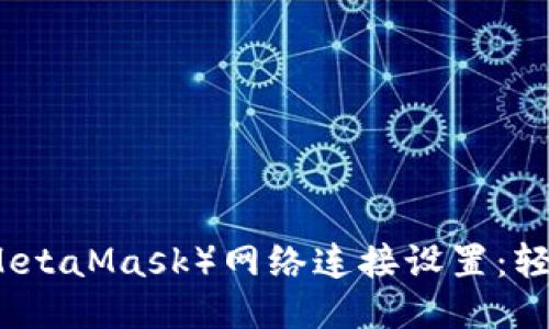 小狐狸钱包（MetaMask）网络连接设置：轻松一步步入门