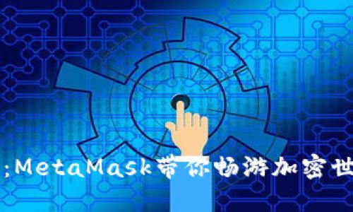 解锁多链时代：MetaMask带你畅游加密世界的无限可能