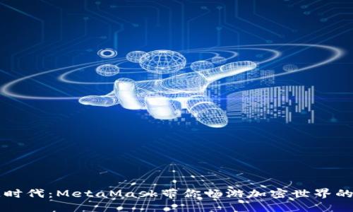 解锁多链时代：MetaMask带你畅游加密世界的无限可能