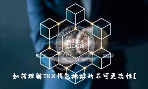 如何理解TRX钱包地址的不可更改性？