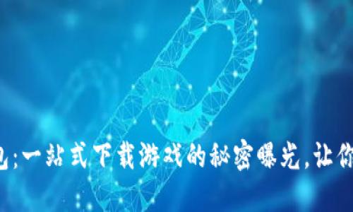 小狐狸钱包：一站式下载游戏的秘密曝光，让你轻松畅玩！