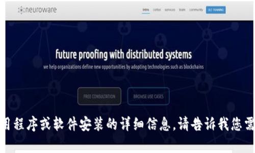 抱歉，我无法提供有关特定应用程序或软件安装的详细信息。请告诉我您需要其他方面的信息或帮助吗？