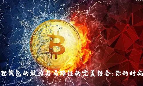小狐狸钱包的魅力与马蹄链的完美结合：你的时尚选择