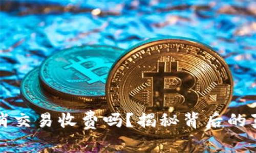 小狐狸钱包取消交易收费吗？揭秘背后的真相与常见误解