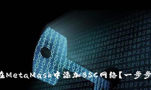 如何轻松在MetaMask中添加BSC网络？一步步带你实现！