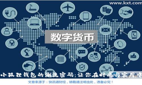 解锁酷儿小狐狸钱包的潮流密码：让你在时尚与实用中自由切换