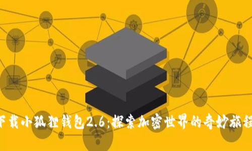 下载小狐狸钱包2.6：探索加密世界的奇妙旅程！
