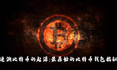 追溯比特币的起源：最原始的比特币钱包揭秘