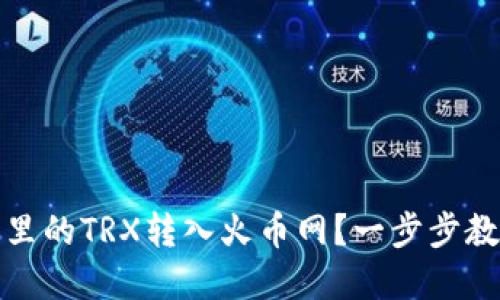 如何轻松将钱包里的TRX转入火币网？一步步教你掌握转币技巧