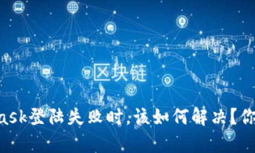 当MetaMask登陆失败时，该如何解决？你并不孤单！