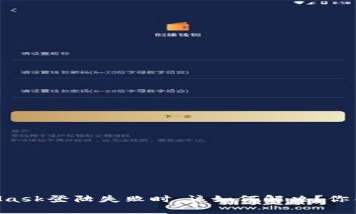 当MetaMask登陆失败时，该如何解决？你并不孤单！