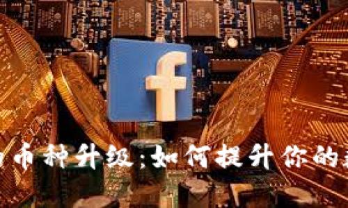 探索小狐狸钱包的币种升级：如何提升你的数字资产管理体验