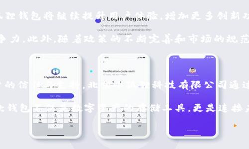 小狐狸钱包是哪个公司

小狐狸钱包是一款广泛使用的数字资产钱包，主要由北京小狐狸科技有限公司开发。这个公司专注于区块链技术和数字资产管理，旨在为用户提供安全、便捷的数字货币存储和转账服务。小狐狸钱包以其简洁的界面和强大的功能，吸引了大量用户，尤其是在加密货币日益流行的背景下。

小狐狸钱包的功能与特点

小狐狸钱包以用户友好的设计和多功能性著称。其主要功能包括多种数字货币的支持、实时行情更新以及一键转账等。用户可以通过小狐狸钱包轻松管理多种加密资产，极大地提升了数字资产的使用体验。

此外，小狐狸钱包还提供了强大的安全保障。采用了先进的加密技术，保护用户的私钥和交易信息，确保资产的安全性。用户通过设置密码、指纹识别等多种方式，能够有效阻止未经授权的访问，进一步提升资产安全性。

小狐狸钱包的用户体验

小狐狸钱包的用户界面设计简洁直观，适合不同背景的用户使用。无论是新手还是老手，都能快速上手。此外，小狐狸钱包还设置了丰富的帮助文档和在线客服，随时为用户解答疑惑，极大地提升了用户的体验感。

另外，小狐狸钱包支持多种语言，方便了来自不同国家的用户使用。这种国际化的设计，使得小狐狸钱包不仅在国内市场受欢迎，也逐渐在全球范围内获得了用户的青睐。

小狐狸钱包的市场影响力

随着加密货币市场的迅速发展，小狐狸钱包的用户数量也在不断增长。许多用户在进行加密交易时，优先选择使用小狐狸钱包，正是基于其良好的口碑和可靠的安全性能。公司通过持续的技术创新和市场营销策略，成功巩固了在数字资产管理领域的市场地位。

此外，随着NFT（非同质化代币）和DeFi（去中心化金融）的兴起，小狐狸钱包也在不断更新和扩展其产品线，以满足用户不断变化的需求。这种灵活的市场适应能力，使得小狐狸钱包能够在竞争激烈的数字资产行业中脱颖而出。

小狐狸钱包的未来发展

展望未来，小狐狸钱包有望在数字资产管理领域继续保持增长。随着区块链技术的日益成熟和应用场景的不断拓展，小狐狸钱包将继续提升用户体验，增加更多创新功能，以满足用户的多样化需求。

同时，市场竞争也在不断加剧，小狐狸钱包需要在安全性、用户体验和功能多样性等方面不断完善自己，以保持其市场竞争力。此外，随着政策的不断完善和市场的规范化，数字资产行业将趋向于更加安全和透明，小狐狸钱包也将适应这一变化，努力成为行业的领军者。

总结

小狐狸钱包作为数字资产管理的重要工具，凭借其简洁的使用界面、强大的安全保障和优质的用户体验，赢得了广大用户的信任与支持。北京小狐狸科技有限公司通过技术创新不断推动产品发展，为用户提供更好的服务和体验。未来，小狐狸钱包在全球范围内的影响力有望进一步提升。

总的来说，无论是在功能、用户体验，还是市场表现上，小狐狸钱包都展现出了强大的实力与潜力。对于普通用户而言，这款钱包不仅是数字资产的存储工具，更是连接未来数字经济的重要桥梁。 

小狐狸钱包, 数字资产, 加密货币, 区块链/guanjianci