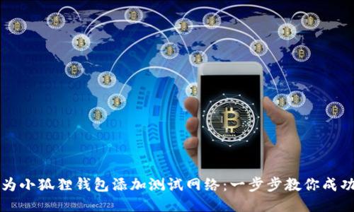 如何为小狐狸钱包添加测试网络：一步步教你成功配置