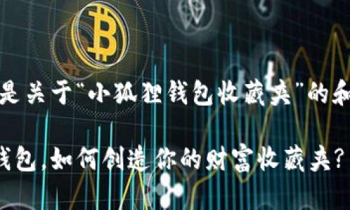 提示：以下是关于“小狐狸钱包收藏夹”的和介绍内容。

用小狐狸钱包，如何创造你的财富收藏夹?