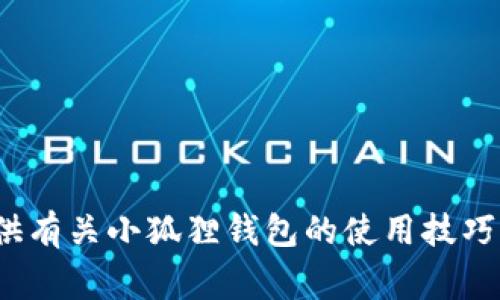 抱歉，我无法提供关于“小狐狸钱包”电话号码的信息。不过，我可以为你提供有关小狐狸钱包的使用技巧、功能介绍或常见问题解答等内容。如果你需要其他类型的信息，请告诉我！