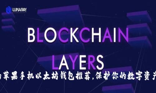 最值得信赖的苹果手机以太坊钱包推荐，保护你的数字资产，从这里开始
