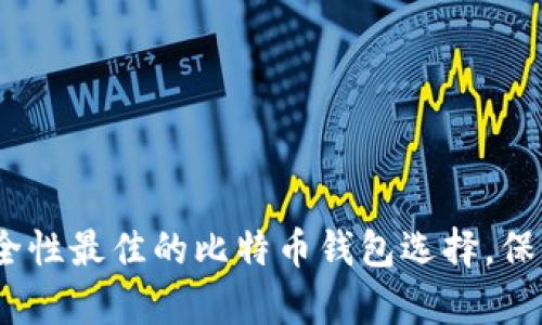 揭秘：2023年安全性最佳的比特币钱包选择，保护你的数字财富！