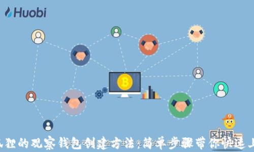 
小狐狸的观察钱包创建方法：简单步骤带你快速上手！