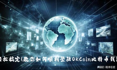 轻松搞定！教你如何顺利登陆OKCoin比特币钱包